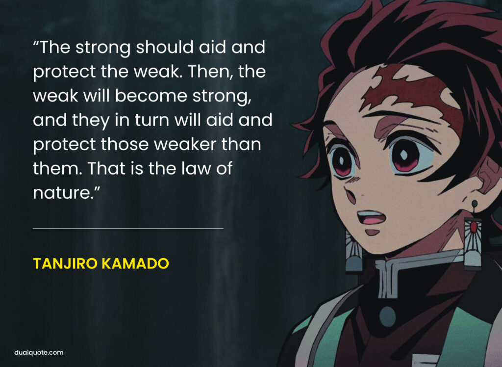 The strong should aid and protect the weak. Then, the weak will become strong, and they in turn will aid and protect those weaker than them. That is the law of nature.